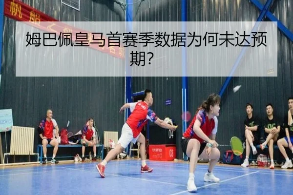 姆巴佩皇马首赛季数据为何未达预期？