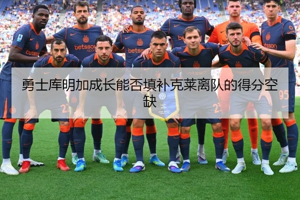 勇士库明加成长能否填补克莱离队的得分空缺